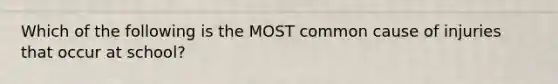 Which of the following is the MOST common cause of injuries that occur at school?