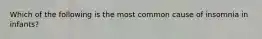 Which of the following is the most common cause of insomnia in infants?