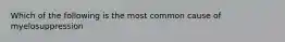 Which of the following is the most common cause of myelosuppression