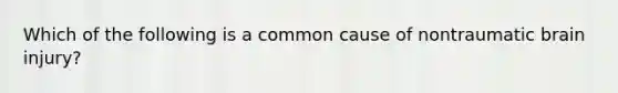 Which of the following is a common cause of nontraumatic brain​ injury?