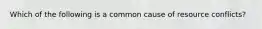 Which of the following is a common cause of resource conflicts?