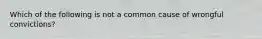 Which of the following is not a common cause of wrongful convictions?