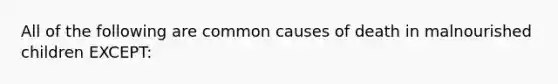 All of the following are common causes of death in malnourished children EXCEPT: