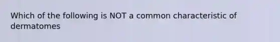 Which of the following is NOT a common characteristic of dermatomes