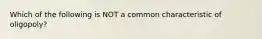 Which of the following is NOT a common characteristic of​ oligopoly?