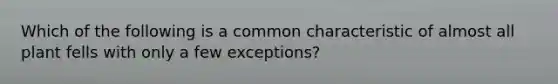 Which of the following is a common characteristic of almost all plant fells with only a few exceptions?