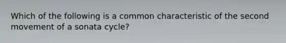 Which of the following is a common characteristic of the second movement of a sonata cycle?