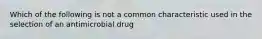 Which of the following is not a common characteristic used in the selection of an antimicrobial drug