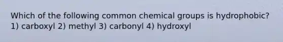 Which of the following common chemical groups is hydrophobic? 1) carboxyl 2) methyl 3) carbonyl 4) hydroxyl