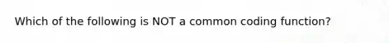 Which of the following is NOT a common coding function?