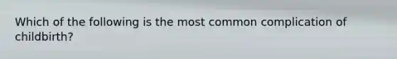 Which of the following is the most common complication of childbirth?
