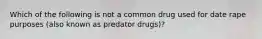 Which of the following is not a common drug used for date rape purposes​ (also known as predator​ drugs)?