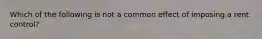 Which of the following is not a common effect of imposing a rent control?