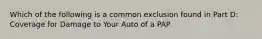 Which of the following is a common exclusion found in Part D: Coverage for Damage to Your Auto of a PAP