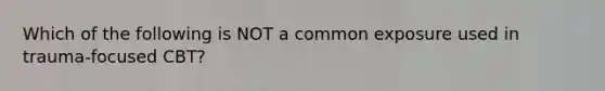Which of the following is NOT a common exposure used in trauma-focused CBT?