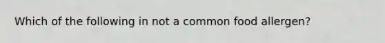 Which of the following in not a common food allergen?