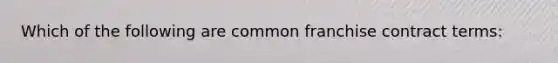 Which of the following are common franchise contract terms: