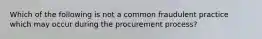 Which of the following is not a common fraudulent practice which may occur during the procurement process?