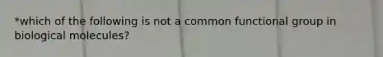 *which of the following is not a common functional group in biological molecules?