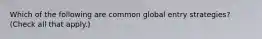 Which of the following are common global entry strategies? (Check all that apply.)