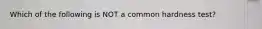 Which of the following is NOT a common hardness test?