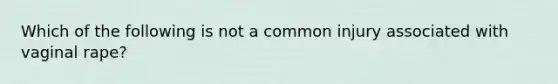 Which of the following is not a common injury associated with vaginal rape?