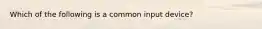 Which of the following is a common input device?