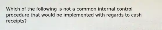 Which of the following is not a common internal control procedure that would be implemented with regards to cash receipts?