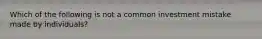 Which of the following is not a common investment mistake made by​ individuals?