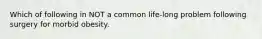 Which of following in NOT a common life-long problem following surgery for morbid obesity.