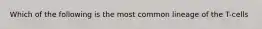 Which of the following is the most common lineage of the T-cells