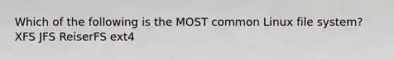 Which of the following is the MOST common Linux file system? XFS JFS ReiserFS ext4