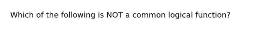 Which of the following is NOT a common logical function?