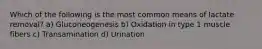 Which of the following is the most common means of lactate removal? a) Gluconeogenesis b) Oxidation in type 1 muscle fibers c) Transamination d) Urination