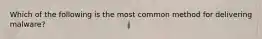 Which of the following is the most common method for delivering malware?