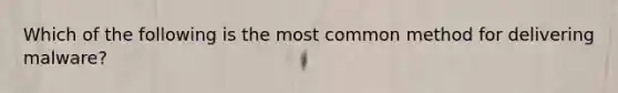 Which of the following is the most common method for delivering malware?