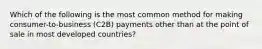 Which of the following is the most common method for making consumer-to-business (C2B) payments other than at the point of sale in most developed countries?