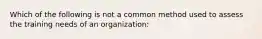 Which of the following is not a common method used to assess the training needs of an organization: