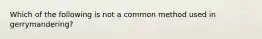 Which of the following is not a common method used in gerrymandering?