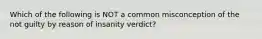 Which of the following is NOT a common misconception of the not guilty by reason of insanity verdict?