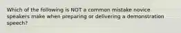 Which of the following is NOT a common mistake novice speakers make when preparing or delivering a demonstration speech?