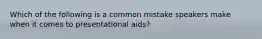 Which of the following is a common mistake speakers make when it comes to presentational aids?