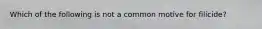 Which of the following is not a common motive for filicide?