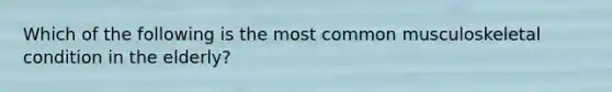 Which of the following is the most common musculoskeletal condition in the elderly?