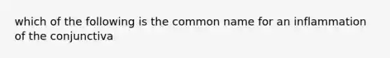 which of the following is the common name for an inflammation of the conjunctiva