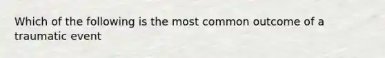 Which of the following is the most common outcome of a traumatic event