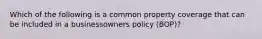 Which of the following is a common property coverage that can be included in a businessowners policy (BOP)?