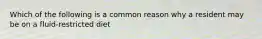 Which of the following is a common reason why a resident may be on a fluid-restricted diet
