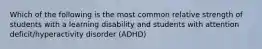 Which of the following is the most common relative strength of students with a learning disability and students with attention deficit/hyperactivity disorder (ADHD)