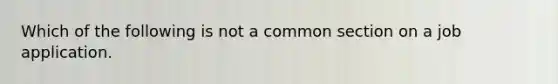 Which of the following is not a common section on a job application.